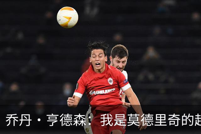 乔丹·亨德森：我是莫德里奇的超级粉丝，他的职业生涯说明了一切